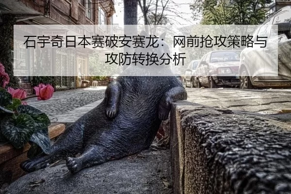 shi-yu-qi-ri-ben-sai-po-an-sai-long-wang-qian-qiang-gong-ce-lve-yu-gong-fang-zhuan-huan-fen-xi-2-969.jpg